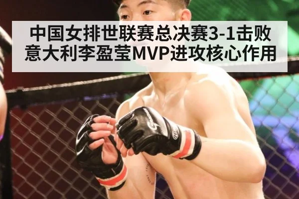 中国女排世联赛总决赛3-1击败意大利李盈莹MVP进攻核心作用