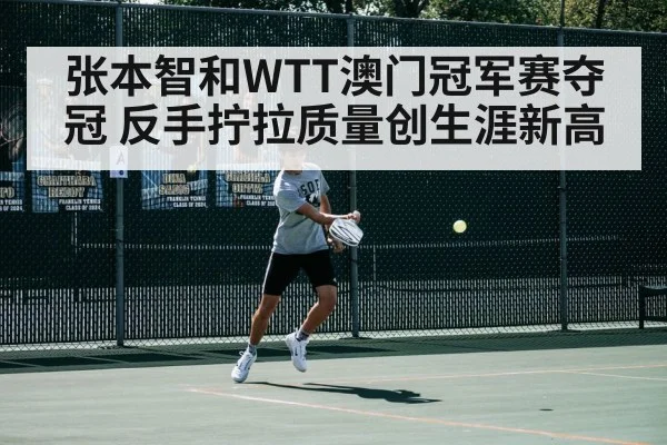 张本智和WTT澳门冠军赛夺冠 反手拧拉质量创生涯新高