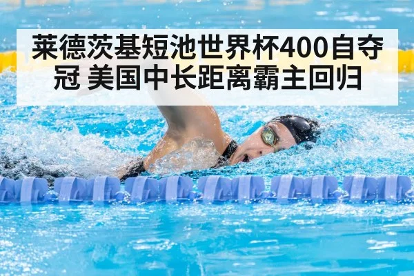 莱德茨基短池世界杯400自夺冠 美国中长距离霸主回归